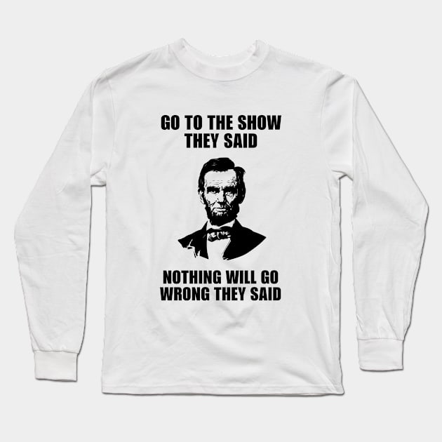 Go to the SHOW They Said nothing will go wrong Long Sleeve T-Shirt by evermedia